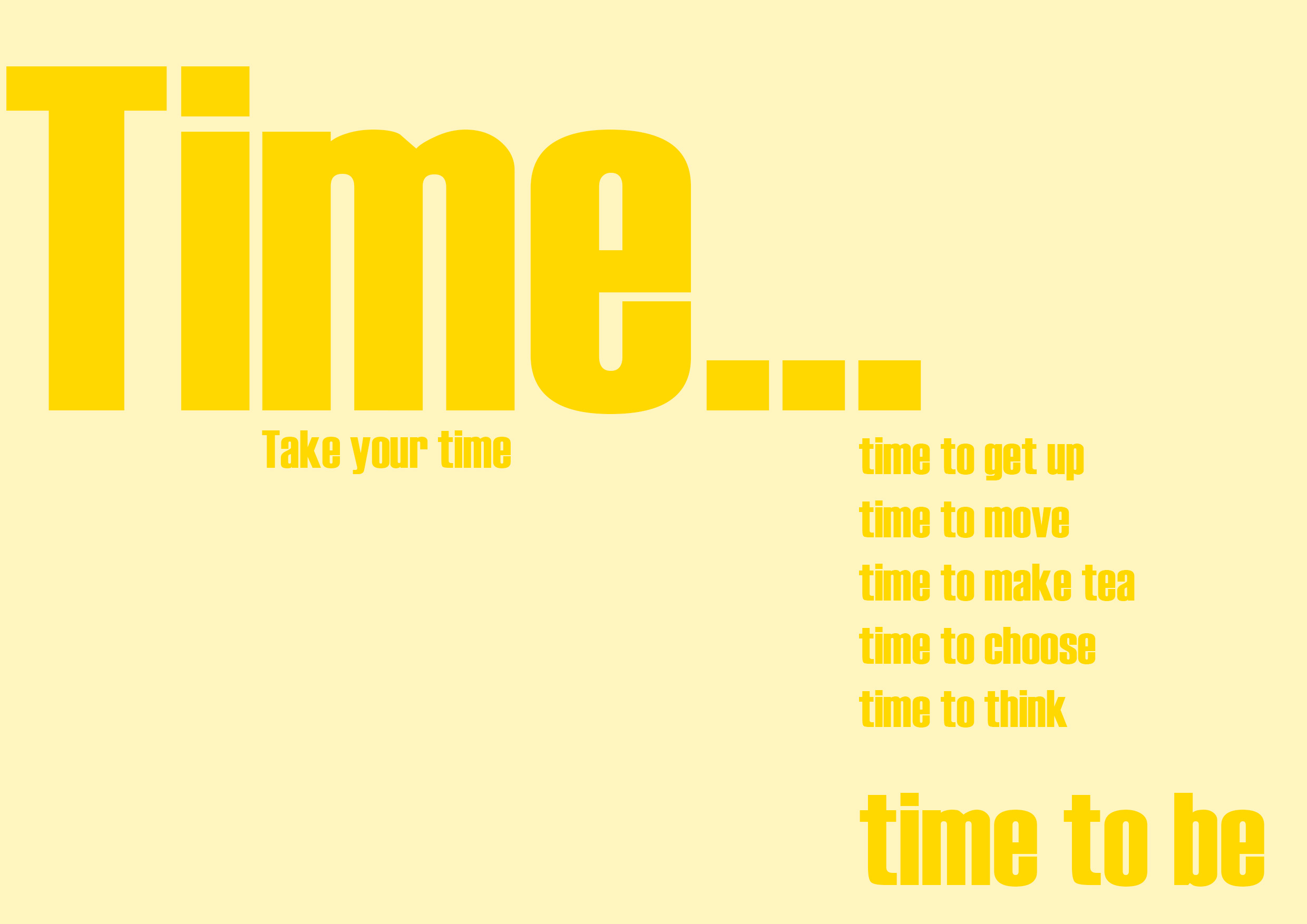 Graphic image with text in various sizes reading "Time... Take your time time to get up time to move time to make tea time to choose time to think time to be" on a yellow background.